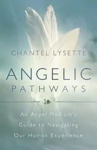 Angelic Pathways: An Angel Medium's Guide to Navigating Our Human Experience (Repost)