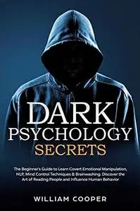 Dark Psychology Secrets: The Beginner’s Guide to Learn Covert Emotional Manipulation, NLP, Mind Control