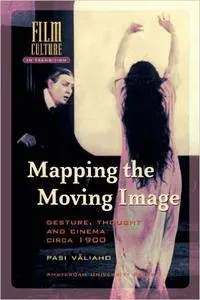 Pasi Valiaho - Mapping the Moving Image: Gesture, Thought and Cinema circa 1900 [Repost]