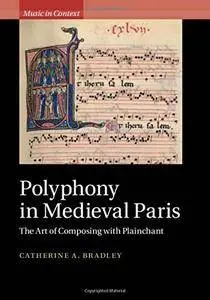 Polyphony in Medieval Paris: The Art of Composing with Plainchant (Music in Context)