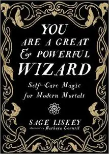 You Are a Great and Powerful Wizard: Self-Care Magic for Modern Mortals
