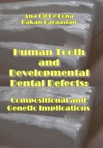"Human Tooth and Developmental Dental Defects: Compositional and Genetic Implications" ed. by Ana Gil De Bona, Hakan Karaaslan
