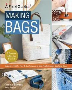 Making Bags, A Field Guide: Supplies, Skills, Tips & Techniques to Sew Professional-Looking Bags