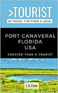 Greater Than a Tourist- Port Canaveral Florida USA: 50 Travel Tips from a Local (Greater Than a Tourist Florida)