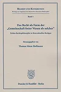 Das Recht als Form der »Gemeinschaft freier Wesen als solcher«: Fichtes Rechtsphilosophie in ihren aktuellen Bezügen