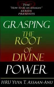 Grasping the Root of Divine Power: A Spiritual Healer's Guide to African Culture, Orisha Religion, Obi Divination, Spiritual Cl