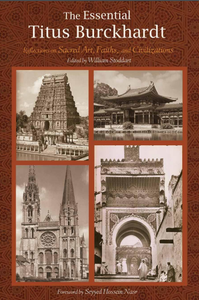 William Stoddart - The Essential Titus Burckhardt: Reflections on Sacred Art, Faiths, and Civilizations