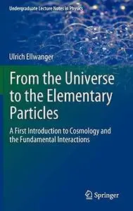 From the Universe to the Elementary Particles: A First Introduction to Cosmology and the Fundamental Interactions