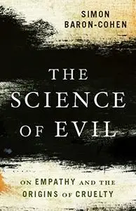 The Science of Evil: On Empathy and the Origins of Cruelty (Repost)