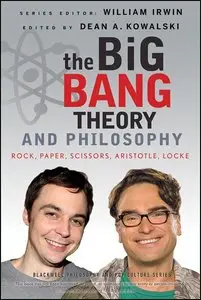 The Big Bang Theory and Philosophy by Dean Kowalski and William Irwin