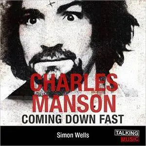 Charles Manson Coming Down Fast: A Chilling Biography [Audiobook]
