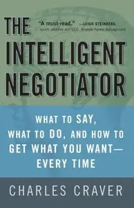 The Intelligent Negotiator: What to Say, What to Do, How to Get What You Want--Every Time