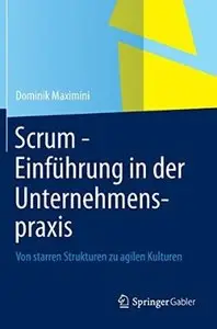 Scrum - Einführung in der Unternehmenspraxis: Von starren Strukturen zu agilen Kulturen