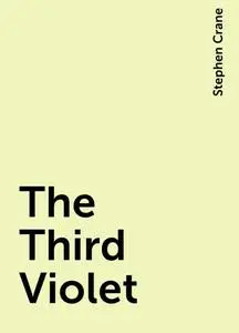 «The Third Violet» by Stephen Crane