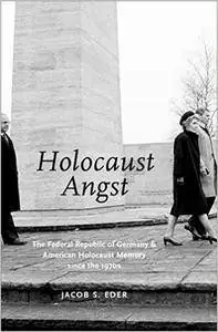 Holocaust Angst: The Federal Republic of Germany and American Holocaust Memory since the 1970s