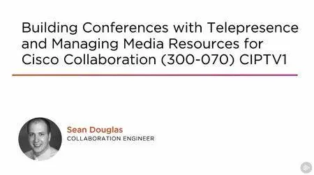 Building Conferences with Telepresence and Managing Media Resources for Cisco Collaboration (300-070) CIPTV1