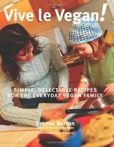 Vive le Vegan!: Simple, Delectable Recipes for the Everyday Vegan Family