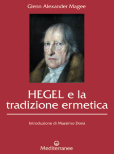 Glenn Alexander Magee - Hegel e la tradizione ermetica. Le radici «occulte» dell'idealismo contemporaneo