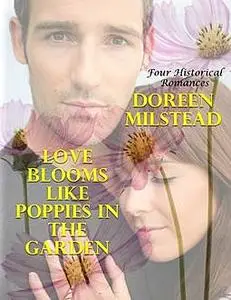 «Love Blooms Like Poppies In the Garden: Four Historical Romances» by Doreen Milstead