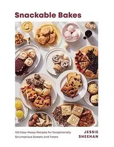 Snackable Bakes: 100 Easy-Peasy Recipes for Exceptionally Scrumptious Sweets and Treats (Repost)