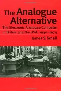 The Analogue Alternative: The Electronic Analogue Computer in Britain and the USA, 1930-1975