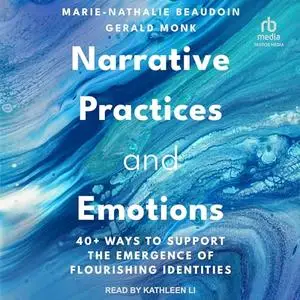 Narrative Practices and Emotions: 40+ Ways to Support the Emergence of Flourishing Identities [Audiobook]