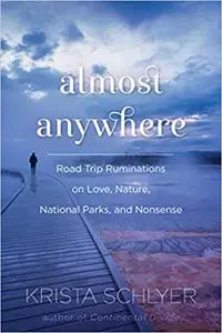 Almost Anywhere: Road Trip Ruminations on Love, Nature, National Parks, and Nonsense