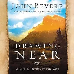 Drawing Near: A Life of Intimacy with God [Audiobook]