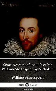 «Some Account of the Life of Mr. William Shakespear by Nicholas Rowe (Illustrated)» by William Shakespeare