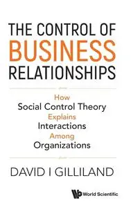 The Control of Business Relationships: How Social Control Theory Explains Interactions Among Organizations