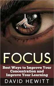 Focus: Best Ways To Improve Your Concentration and Improve Your Learning