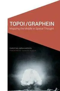 Topoi/Graphein : Mapping the Middle in Spatial Thought