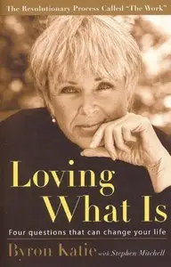 Loving What Is: Four Questions That Can Change Your Life by Byron Katie and Stephen Mitchell (Repost)