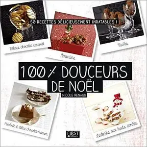 100 % douceurs de Noël : 50 recettes délicieusement inratables