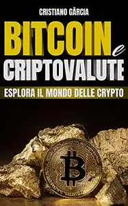 Bitcoin e Criptovalute: Esplora il Mondo Delle Crypto