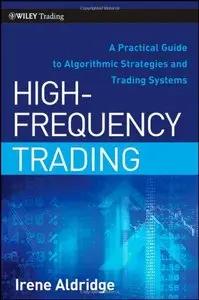 High-Frequency Trading: A Practical Guide to Algorithmic Strategies and Trading Systems by Irene Aldridge (Repost)