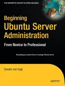 Beginning Ubuntu Server Administration: From Novice to Professional (Expert's Voice) by Sander van Vugt [Repost]