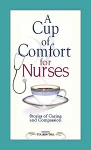 «A Cup of Comfort for Nurses» by Colleen Sell