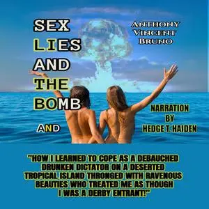 «SEX LIES AND THE BOMB: AND HOW I LEARNED TO COPE AS A DEBAUCHED DRUNKEN DICTATOR ON A DESERTED TROPICAL ISLAND THRONGED