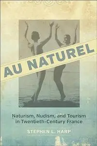 Au Naturel: Naturism, Nudism, and Tourism in Twentieth-Century France