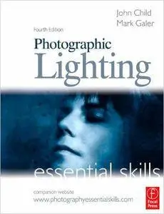 John Child, Mark Galer - Photographic Lighting: Essential Skills (Photography Essential Skills) 4th Edition