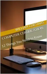 Computer Certification: 12 Things You Need to Know