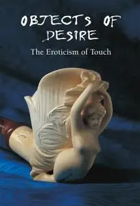 Objects of Desire: The Eroticism of Touch