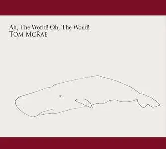 Tom Mcrae - Ah, the World! Oh, the World! (2017)