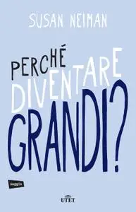 Susan Neiman - Perché diventare grandi?
