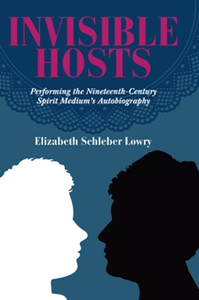 Invisible Hosts : Performing the Nineteenth-Century Spirit Medium's Autobiography