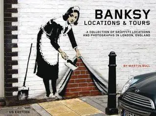 Martin Bull - Banksy Locations & Tours Volume 1: A Collection of Graffiti Locations and Photographs in London, England