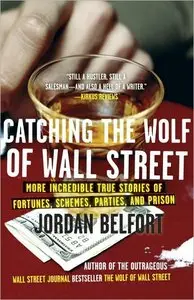 Catching the Wolf of Wall Street: More Incredible True Stories of Fortunes, Schemes, Parties, and Prison (repost)