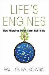 Life's Engines: How Microbes Made Earth Habitable
