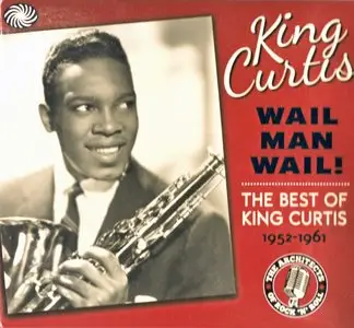 King Curtis - Wail Man Wail! - The Best Of King Curtis 1952-1961 [3CD Set] (2012) {Fantastic Voyage}